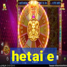 hetai e